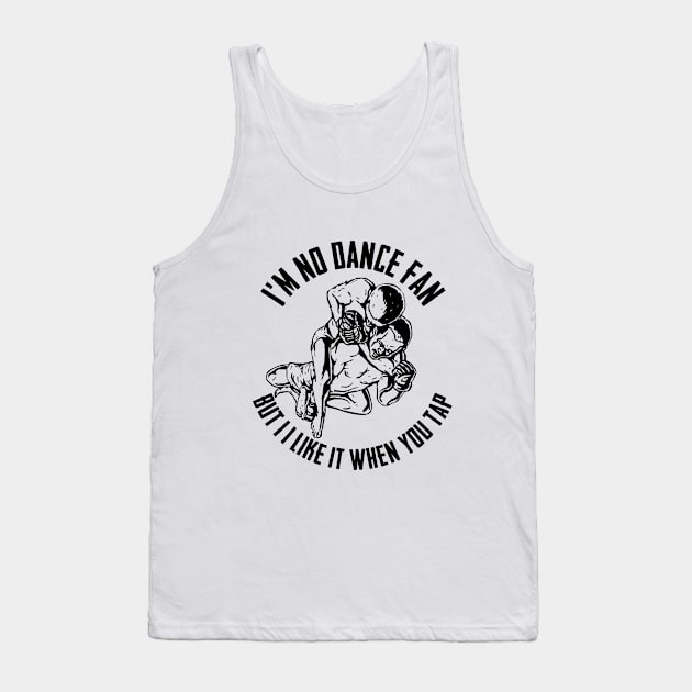 BJJ - Im No Dance Fan But I Like It When You Tap Tank Top by Kudostees